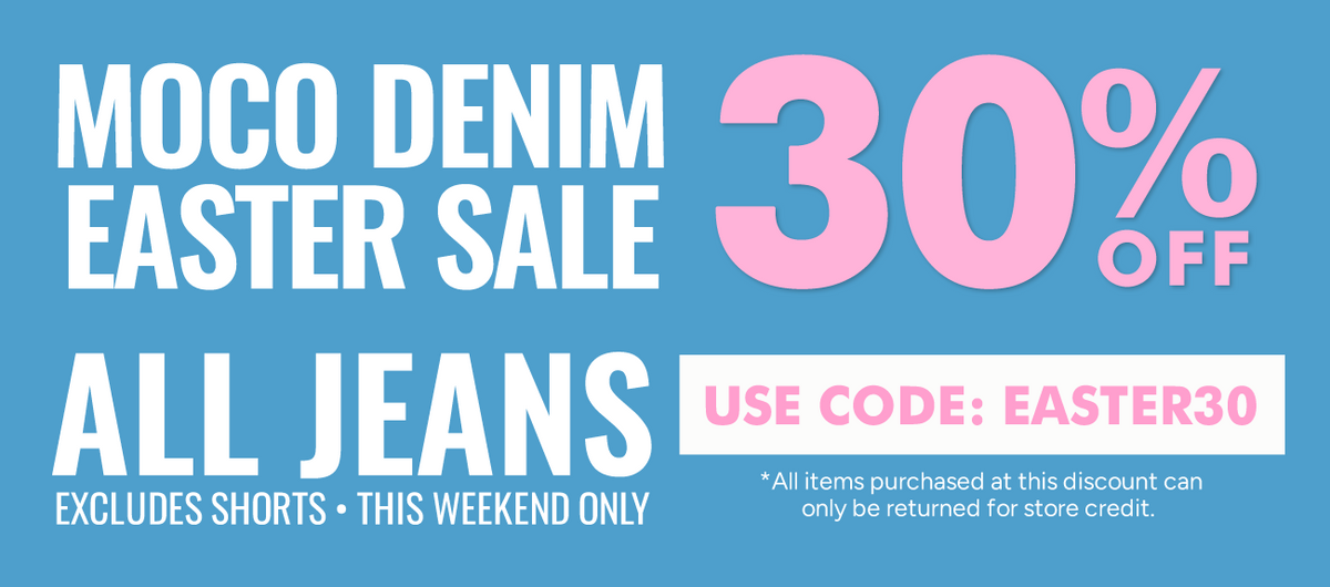 MOCO Denim Easter Sale 30% Off Denim!